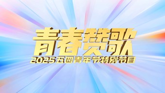 中国电视-《青春赞歌——2025五四青年节特别节目》-华闻时空