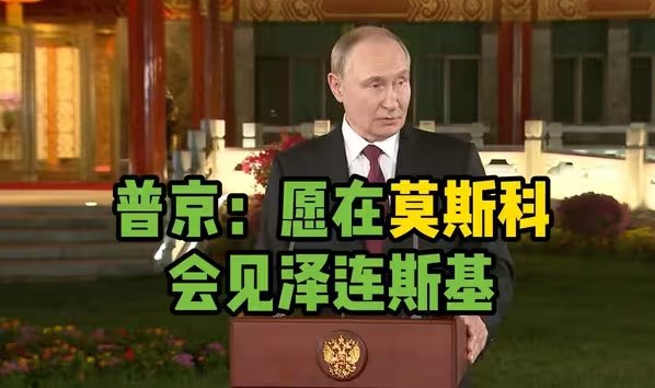 普京：愿意在莫斯科与泽连斯基会面-华闻时空