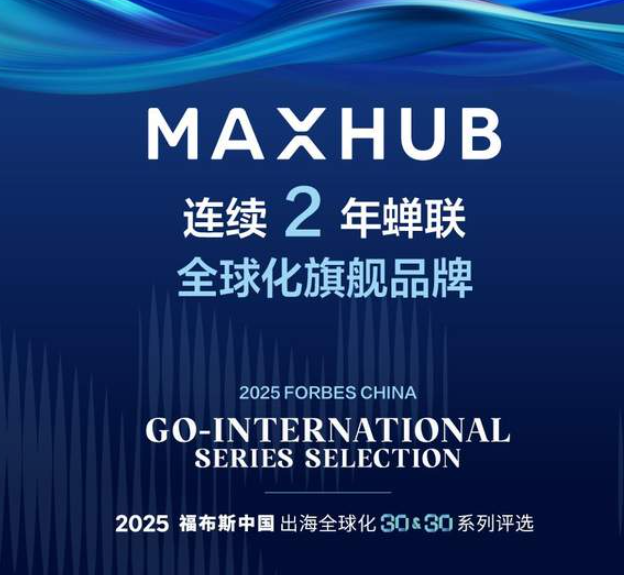 视源股份旗下品牌MAXHUB蝉联福布斯中国出海全球化旗舰品牌TOP30-华闻时空