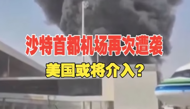 沙特首都机场再次遭袭 美国或将介入？美俄达成柴油贸易-华闻时空